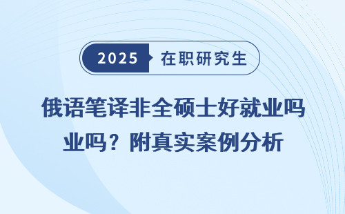 俄语笔译非全硕士好就业吗？附真实案例分析