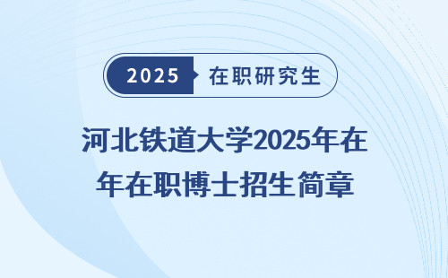 河北铁道大学2025年在职博士招生简章