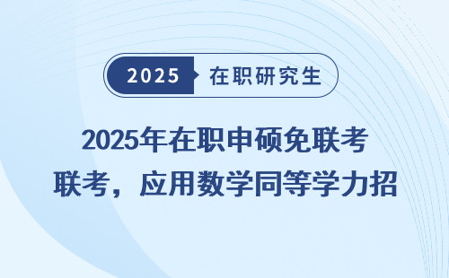 2025年在职申硕免联考，应用数学同等学力招生简章