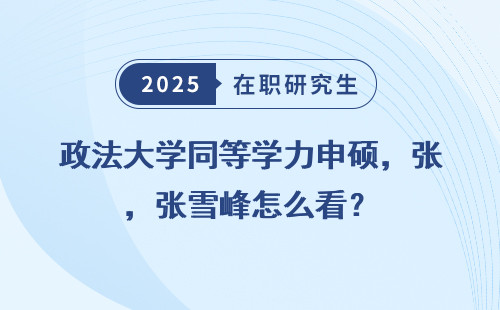 政法大学同等学力申硕，张雪峰怎么看？