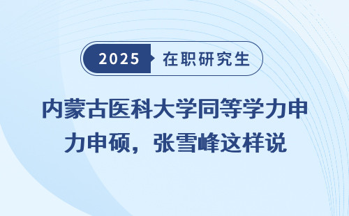 内蒙古医科大学同等学力申硕，张雪峰这样说
