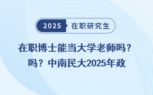 在职博士能当大学老师吗？中南民大2025年政策汇总