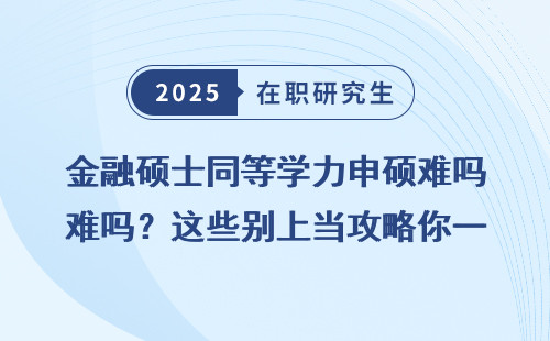 金融硕士同等学力申硕难吗？这些别上当攻略你一定要知道